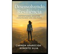 DESENVOLVENDO RESILIÊNCIA: ENFRENTANDO DESAFIOS E CONSTRUINDO UMA VIDA PLENA