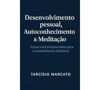 DESENVOLVIMENTO PESSOAL, AUTOCONHECIMENTO & MEDITAÇÃO: O que você precisa saber para o entendimento definitivo