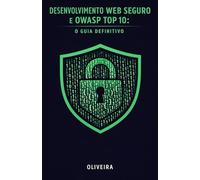 Desenvolvimento Web Seguro e OWASP Top 10: O Guia Definitivo: Como Blindar suas Aplicações contra Injeção de SQL, Vazamento de Dados e Multas da LGPD (Para Node.js, PHP e Java)