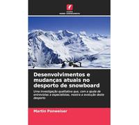 Desenvolvimentos e mudanças atuais no desporto de snowboard: Uma investigação qualitativa que, com a ajuda de entrevistas a especialistas, mostra a evolução deste desporto