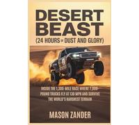 Desert Beast (24 Hours of Dust and Glory): Inside the 1,300-Mile Race Where 7,000-Pound Trucks Fly at 130 MPH and Survive the World’s Harshest Terrain