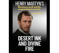 DESERT INK AND DIVINE FIRE: Henry Martyn's missionary path and his compassionate service