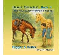 Desert Miracles: Book 9 The Adventures of Mikah and Noelle: Bigger and Better