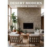 Desert Modern Interior Design Photography Book: Elevate Your Home With Stunning Desert Modern Aesthetics