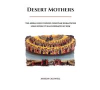 Desert Mothers: The Ammas Who Founded Christian Monasticism Long Before It Was Dominated by Men