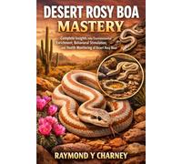 DESERT ROSY BOA MASTERY: Complete Insights into Environmental Enrichment, Behavioral Stimulation, and Health Monitoring of Desert Rosy Boas.