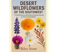 DESERT WILDFLOWERS OF THE SOUTHWEST: A Field Guide for Identifying Common Species on Trails and Roadsides