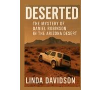 Deserted: The Mystery of Daniel Robinson in the Arizona Desert
