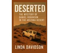 Deserted: The Mystery of Daniel Robinson in the Arizona Desert