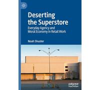 Deserting the Superstore: Everyday Agency and Moral Economy in Retail Work