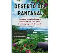 Deserto del Pantanal (Brazil) Guida di viaggio 2025: Una guida approfondita per il viaggiatore alla zona umida tropicale più grande del mondo