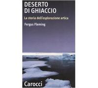 Deserto di ghiaccio. La storia dell'esplorazione artica