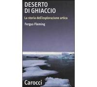 Deserto di ghiaccio. La storia dell'esplorazione artica