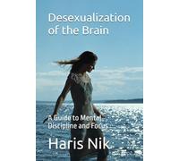 Desexualization of the Brain: A Guide to Mental Discipline and Focus