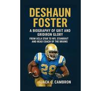 DESHAUN FOSTER A BIOGRAPHY OF GRIT AND GRIDIRON GLORY: From Ucla Star To Nfl Standout And Head Coach Of The Bruins