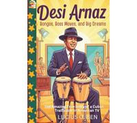 Desi Arnaz: Bongos, Boss Moves, and Big Dreams: The Amazing True Story of a Cuban Trailblazer in American TV