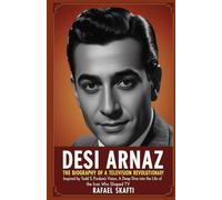 Desi Arnaz: The Biography of a Television Revolutionary: Inspired by Todd S. Purdum’s Vision, A Deep Dive into the Life of the Icon Who Shaped TV