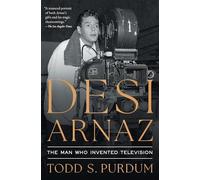 Desi Arnaz: The Man Who Invented Television