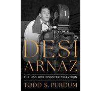 Desi Arnaz: The Man Who Invented Television-Purdum, Todd S-Copertina rigida