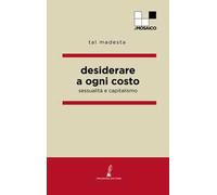 Desiderare a ogni costo. Sessualità e capitalismo