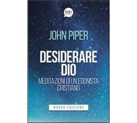 Libri John Piper - Desiderare Dio. Meditazioni Di Un Edonista Cristiano