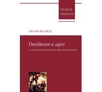 Desiderare e agire. La razionalità pratica alla base della teologia morale