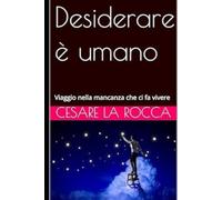 Desiderare è umano: Viaggio nella mancanza che ci fa vivere
