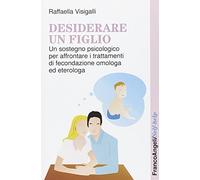 Desiderare un figlio. Un sostegno psicologico per affrontare i trattamenti di fecondazione omologa ed eterologa