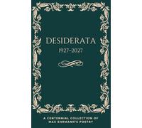Desiderata Poem 1927-2027: A Centennial Collection of Max Ehrmann’s Poetry: Evergreen Edition