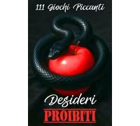 Desideri Proibiti: 111 Giochi Piccanti per Coppie. Una Raccolta Audace Di Sfide