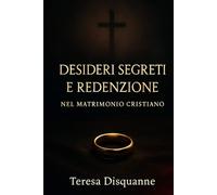 Desideri Segreti E Redenzione: Nel Matrimonio Cristiano
