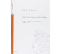 Desiderio e consapevolezza. Fondamenti e fenomenologia del coaching