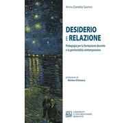 Desiderio e relazione. Pedagogia per la formazione docente e la genitorialità contemporanea. Ediz. integrale