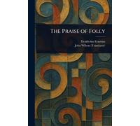 Desiderius Erasmus John Wilson The Praise of Folly (Tascabile)