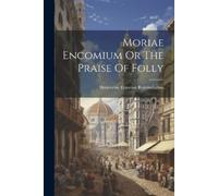 Desiderius Erasmus Roterodamu Moriae Encomium Or The Praise Of Foll (Tascabile)