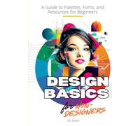 Design Basics for Non-Designers: A Guide to Palettes, Fonts, and Resources for Beginners