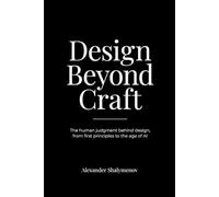 Design Beyond Craft: The human judgment behind design, from first principles to the age of AI