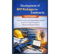 Design-Build RFPs by Example: A Practical Guide to Developing Biddable, Defensible Request for Proposal Packages for ICT, Software, and Complex Systems Projects