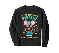 Design con Scritta If You Give Me a Student I Will Love Them Teacher Felpa