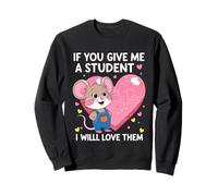 Design con Scritta If You Give Me a Student I Will Love Them Teacher Felpa