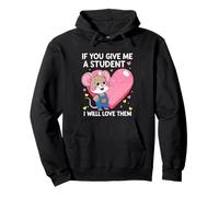Design con Scritta If You Give Me a Student I Will Love Them Teacher Felpa con Cappuccio