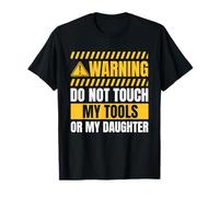 Design con Scritta Warning Do Not Touch My Tools Or My Daughter Maglietta