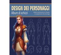 DESIGN DEI PERSONAGGI Album di schizzi: Taccuino per artisti, animatori, fumettisti e illustratori | 60 modelli di figure maschili e femminili per disegnare le vostre idee in modo facile e veloce