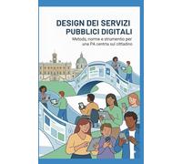DESIGN DEI SERVIZI PUBBLICI DIGITALI: Metodi, norme e strumenti per una PA centrata sul cittadino