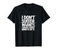 Design Divertente con Citazione I Don't Suffer from Insanity Maglietta