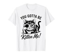 Design Divertente con Gatto You Gotta Be Kitten Me Maglietta