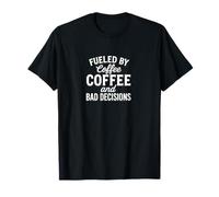 Design Divertente con Scritta Fueled by Coffee And Bad Decisions Maglietta