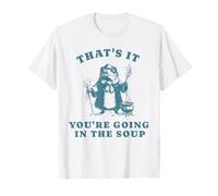 Design divertente con scritta "That's It You're Going in the Soup" Maglietta