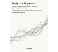 Design e anticipazione. Change studies: processi, metodi e tecnologie per l’innovazione continua