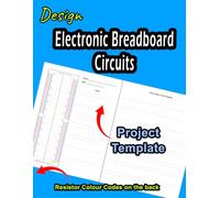 Design Electronic Breadboard Circuits: Electric Circuits Project Template for Beginners, STEM in Schools, Adult Hobbyists and Inventors